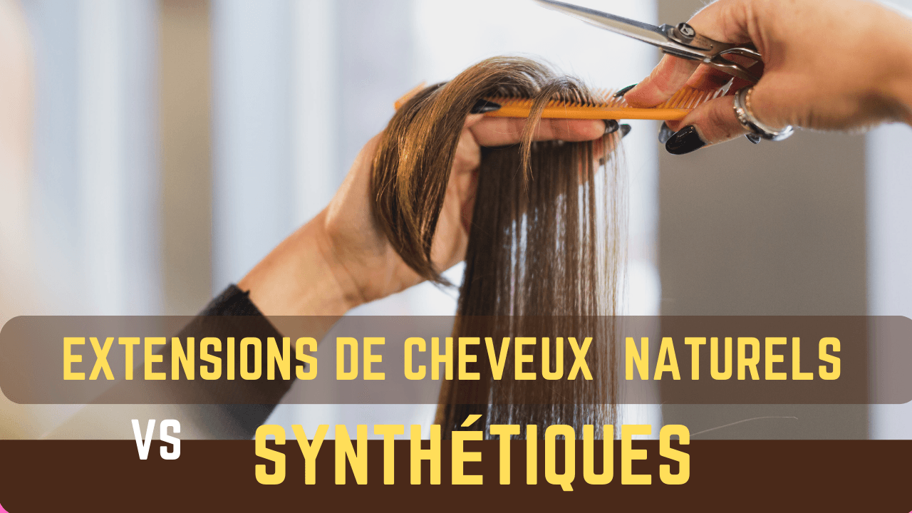 Extensions de cheveux naturels vs synthétiques